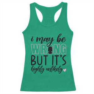I May Be Wrong But It Is Highly Unlikely Racerback Tank Top Funny Sarcastic TS12 Irish Green Print Your Wear