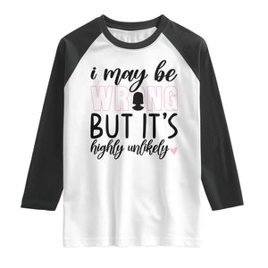 I May Be Wrong But It Is Highly Unlikely Raglan Shirt Funny Sarcastic TS12 White Black Print Your Wear