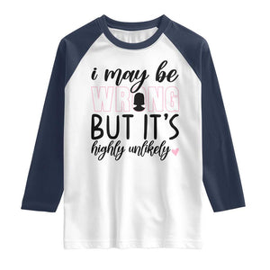I May Be Wrong But It Is Highly Unlikely Raglan Shirt Funny Sarcastic TS12 White Navy Print Your Wear
