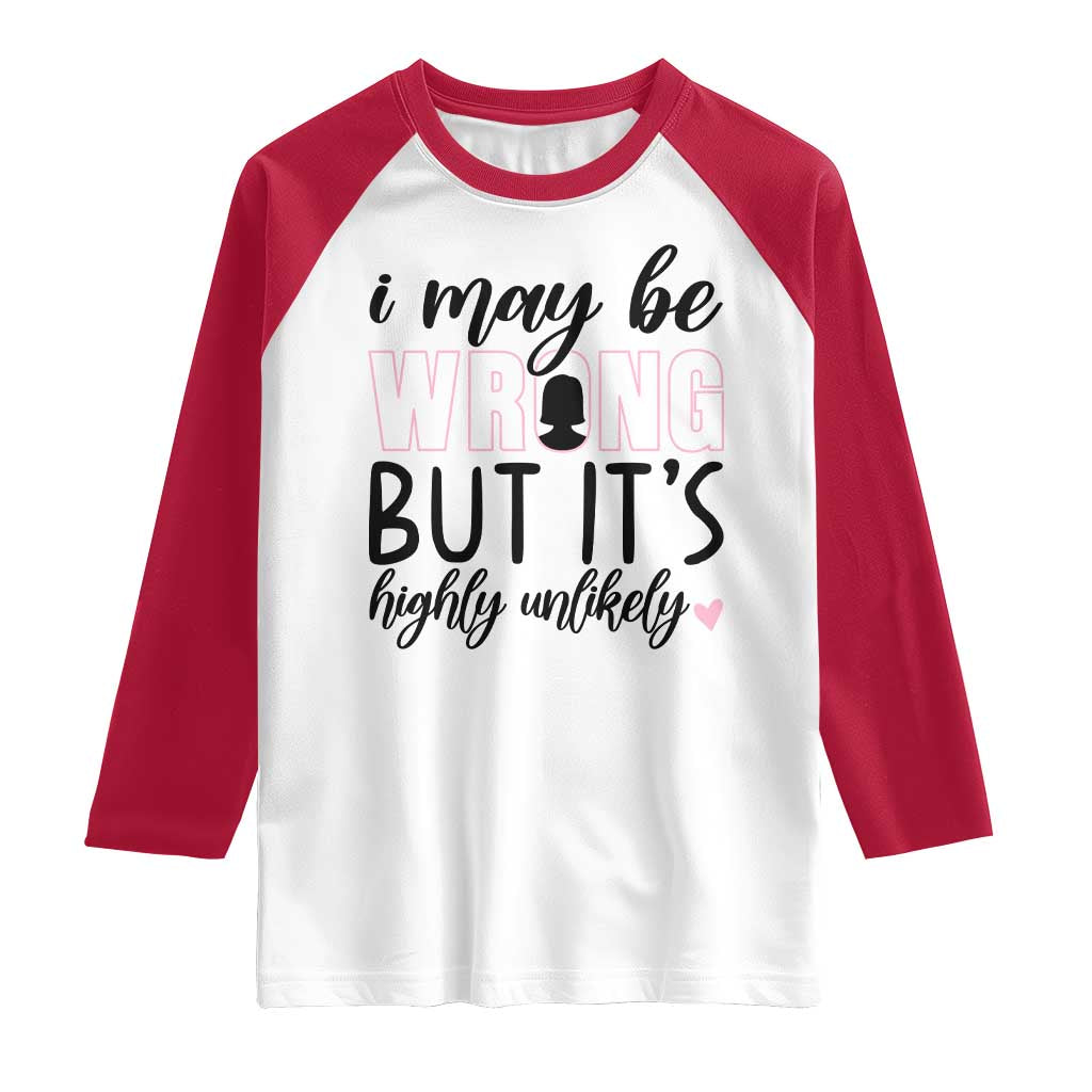 I May Be Wrong But It Is Highly Unlikely Raglan Shirt Funny Sarcastic TS12 White Red Print Your Wear