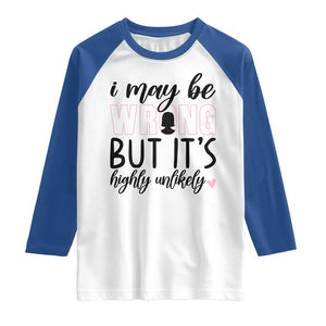 I May Be Wrong But It Is Highly Unlikely Raglan Shirt Funny Sarcastic TS12 White Royal Print Your Wear