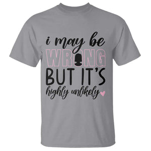 I May Be Wrong But It Is Highly Unlikely T Shirt Funny Sarcastic TS12 Sport Gray Print Your Wear