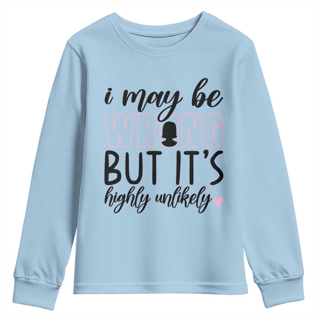 I May Be Wrong But It Is Highly Unlikely Youth Sweatshirt Funny Sarcastic TS12 Light Blue Print Your Wear