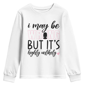 I May Be Wrong But It Is Highly Unlikely Youth Sweatshirt Funny Sarcastic TS12 White Print Your Wear
