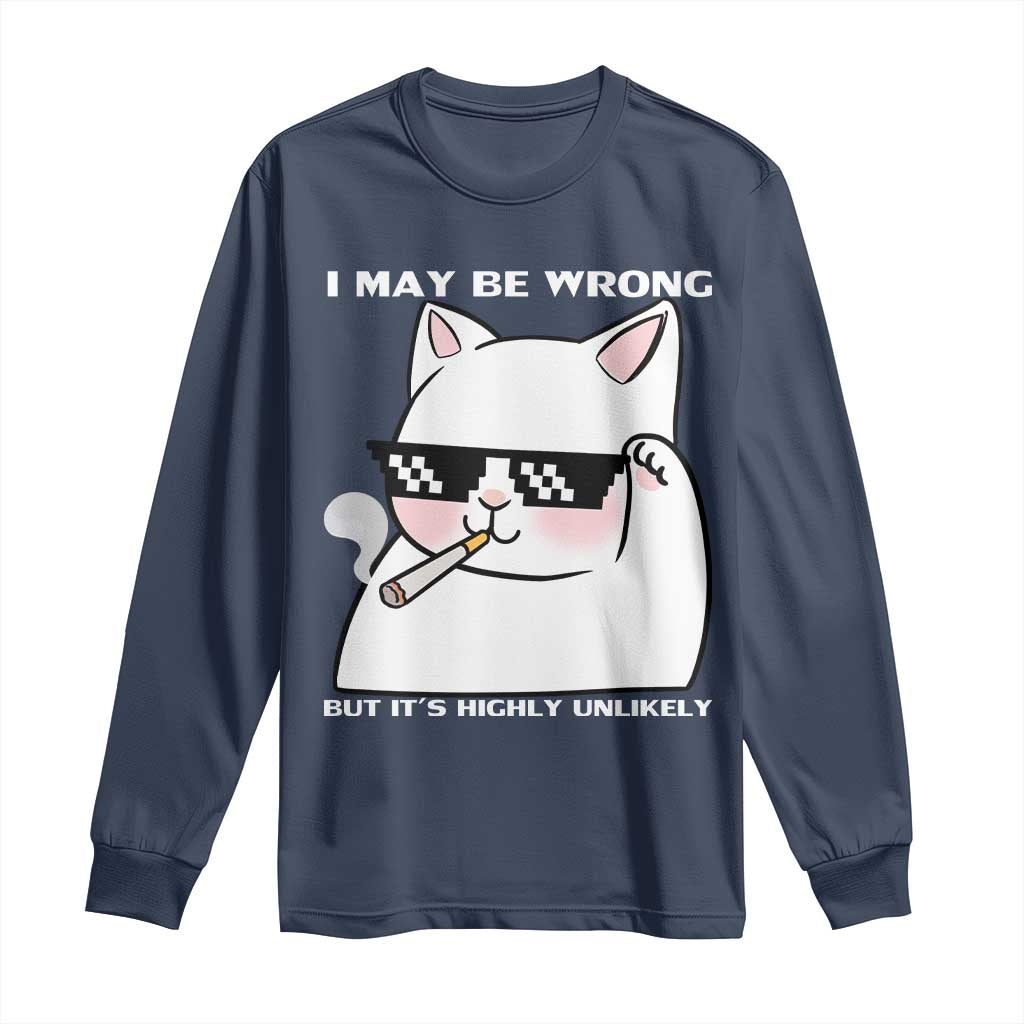 Funny Cat Humor Long Sleeve Shirt I May Be Wrong But It Is Highly Unlikely TS12 Navy Print Your Wear
