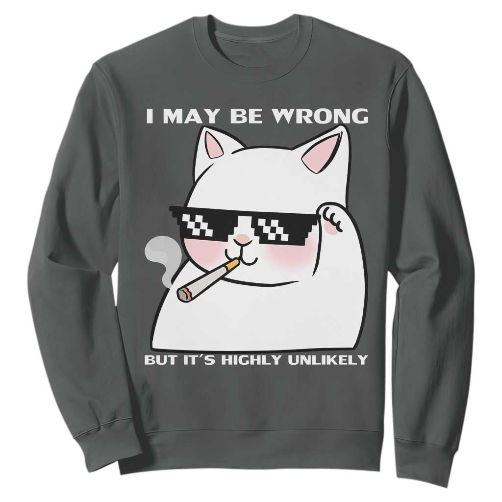 Funny Cat Humor Sweatshirt I May Be Wrong But It Is Highly Unlikely TS12 Dark Heather Print Your Wear