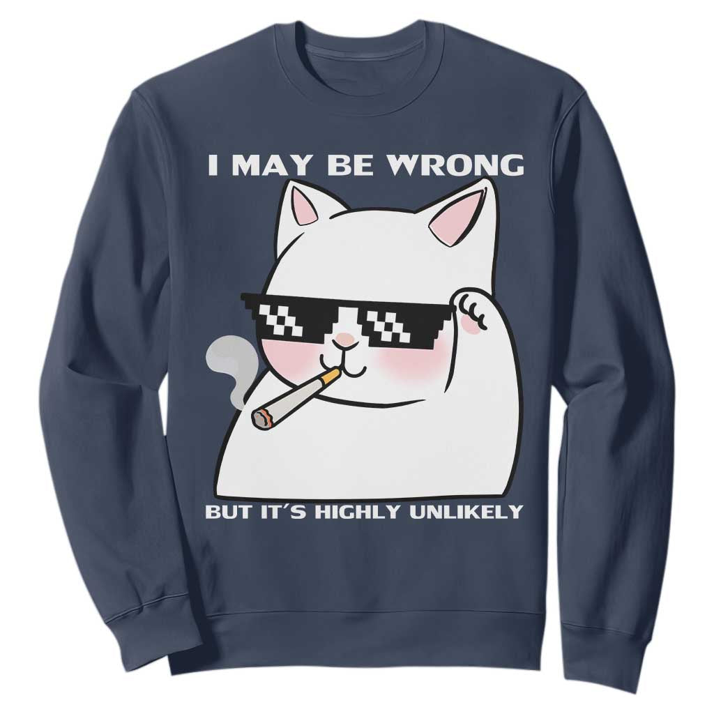 Funny Cat Humor Sweatshirt I May Be Wrong But It Is Highly Unlikely TS12 Navy Print Your Wear