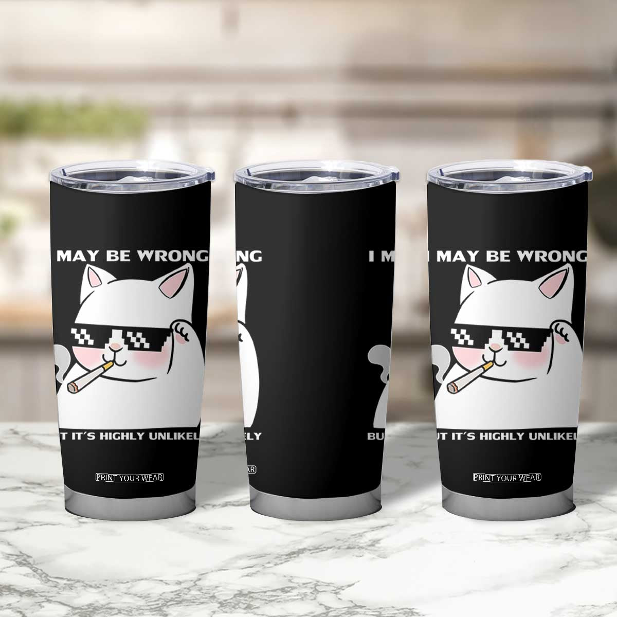 Funny Cat Humor Tumbler Cup I May Be Wrong But It Is Highly Unlikely TS12 Print Your Wear