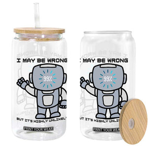 Funny Robot Humor Glass Can I May Be Wrong But It Is Highly Unlikely TS12 Print Your Wear