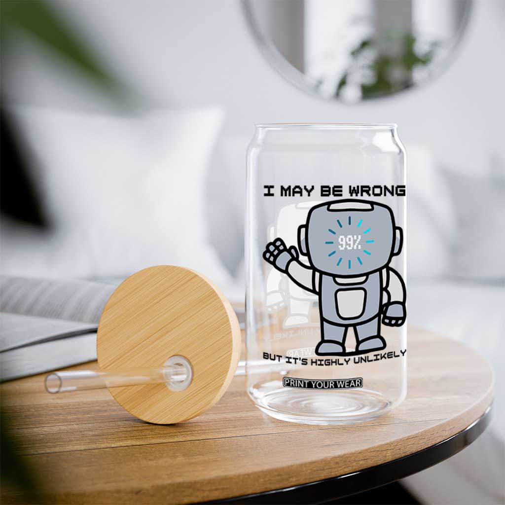 Funny Robot Humor Glass Can I May Be Wrong But It Is Highly Unlikely TS12 Print Your Wear