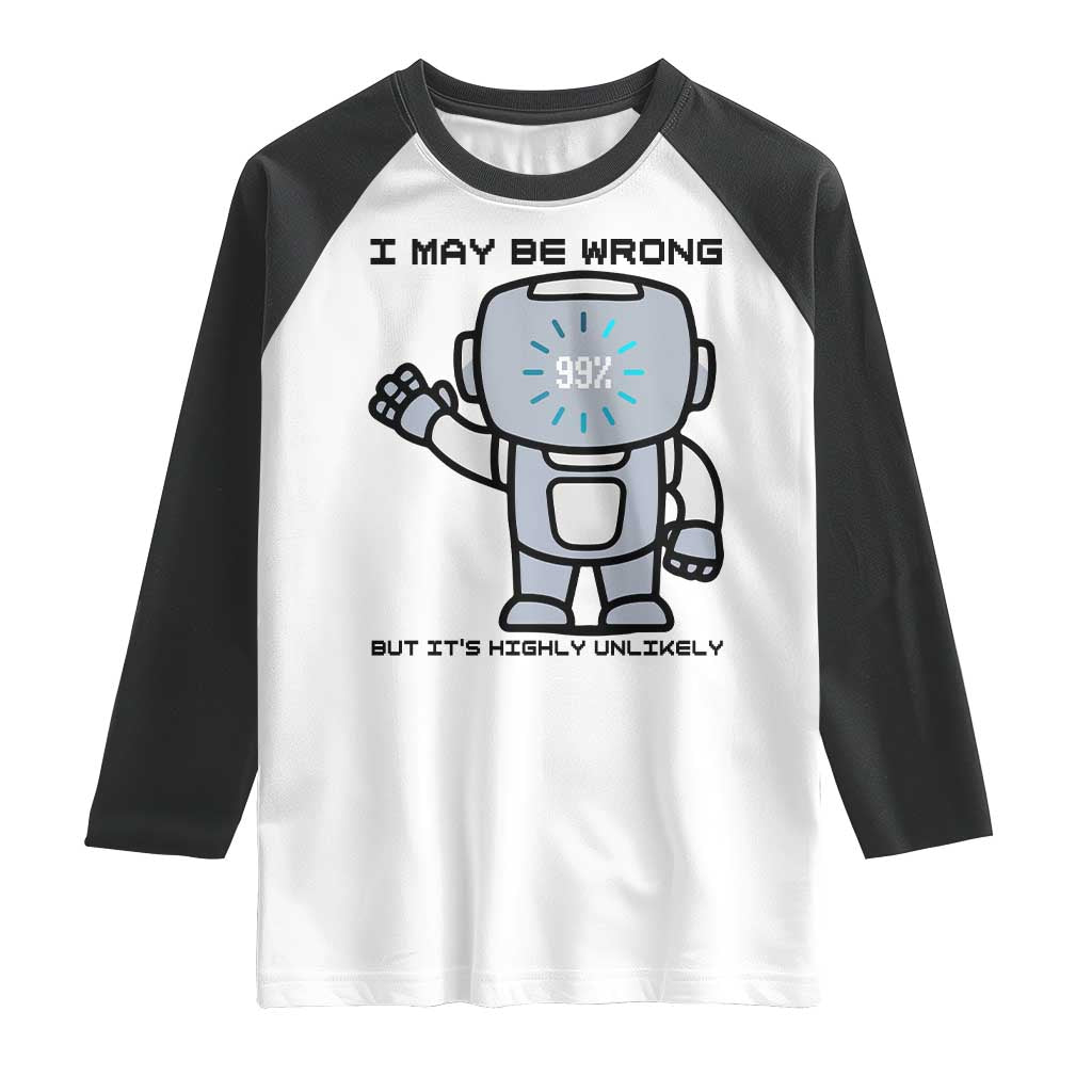 Funny Robot Humor Raglan Shirt I May Be Wrong But It Is Highly Unlikely TS12 White Black Print Your Wear
