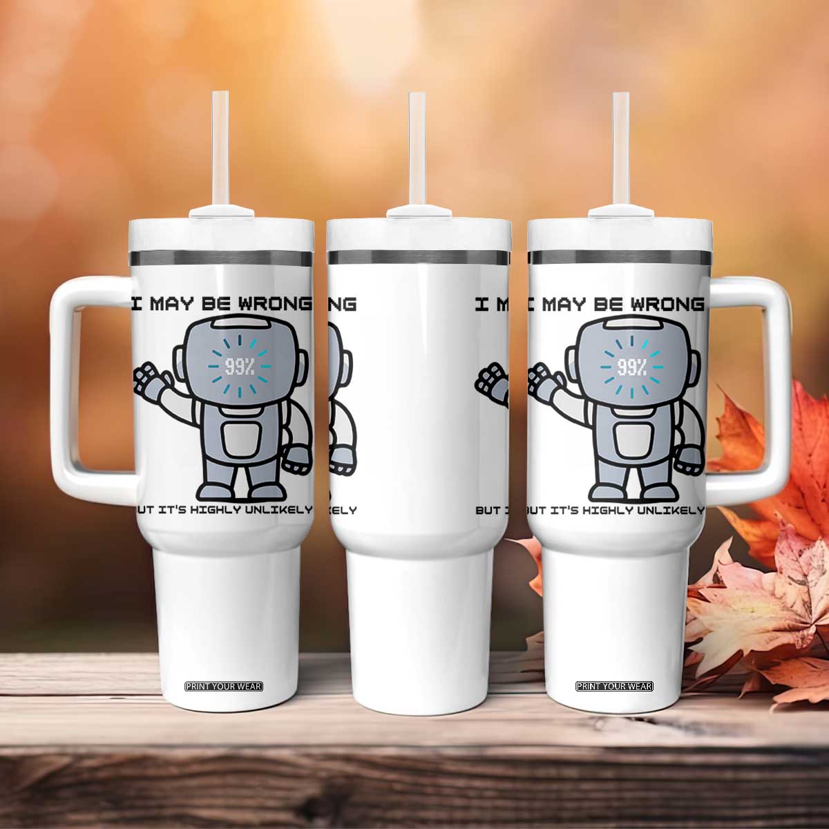 Funny Robot Humor Tumbler With Handle I May Be Wrong But It Is Highly Unlikely TS12 Print Your Wear