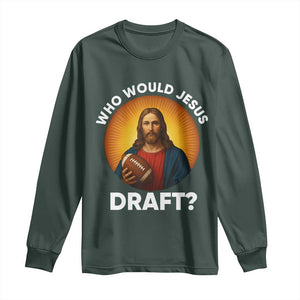 Who Would Jesus Draft Long Sleeve Shirt Christian Football Lover TS12 Dark Forest Green Print Your Wear