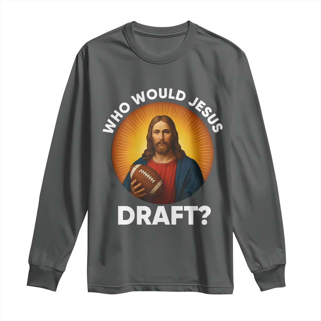 Who Would Jesus Draft Long Sleeve Shirt Christian Football Lover TS12 Dark Heather Print Your Wear