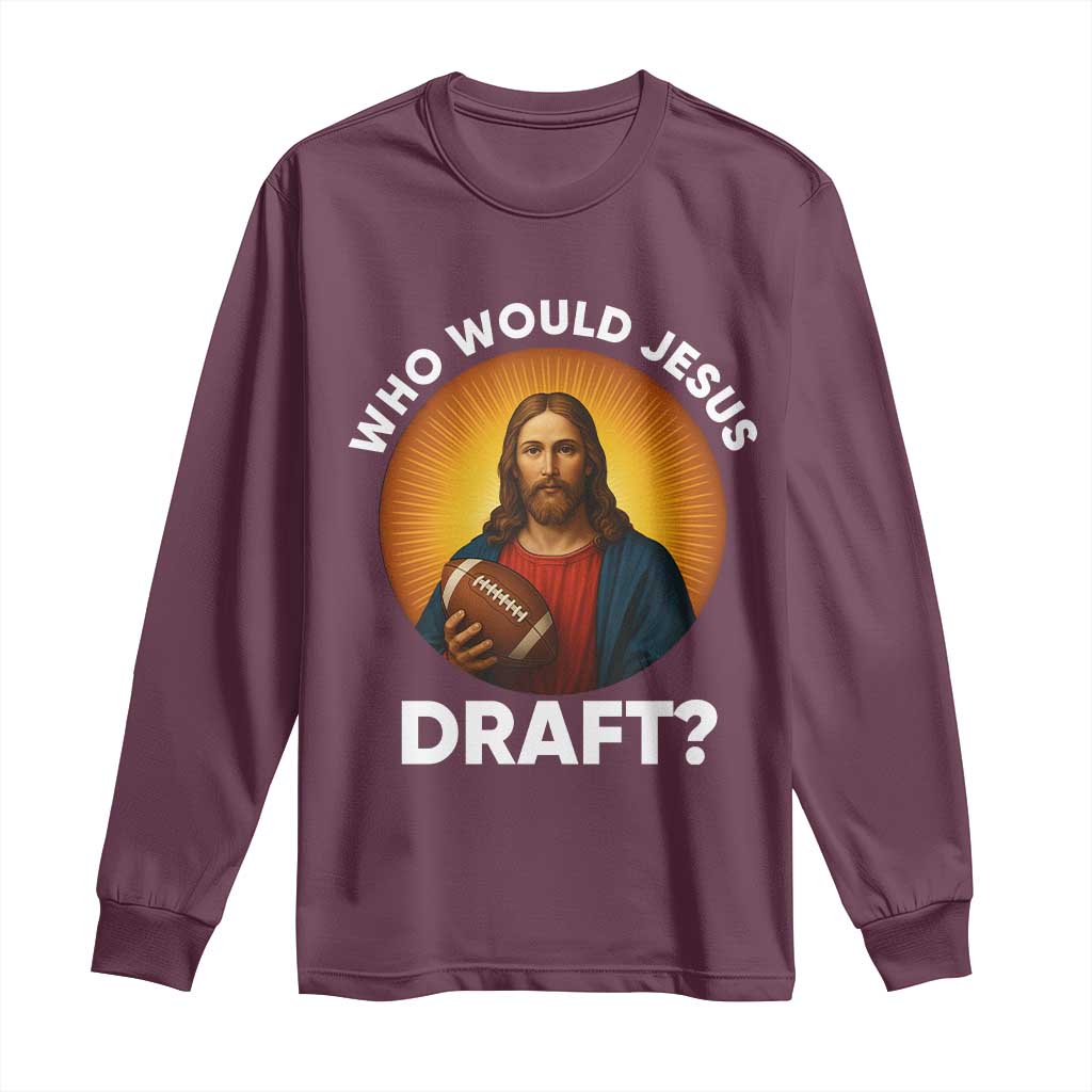 Who Would Jesus Draft Long Sleeve Shirt Christian Football Lover TS12 Maroon Print Your Wear
