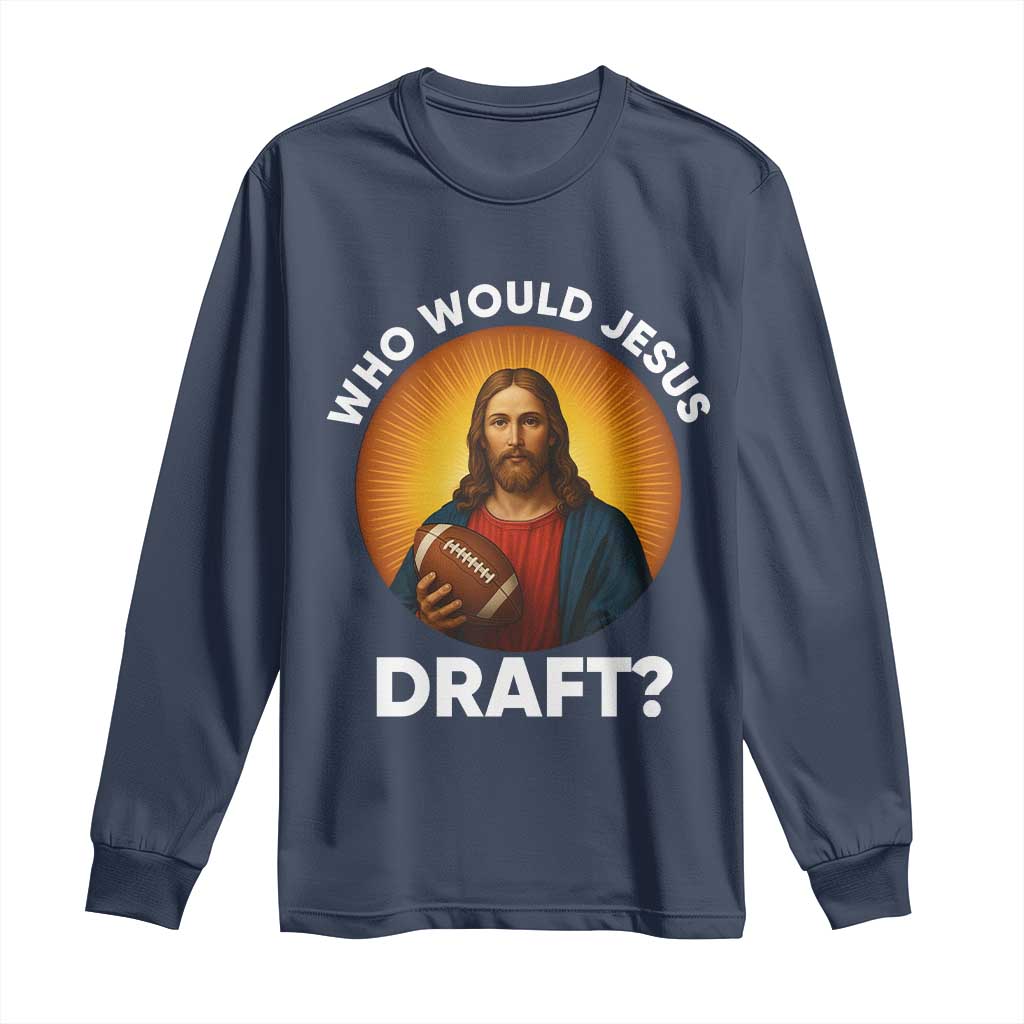 Who Would Jesus Draft Long Sleeve Shirt Christian Football Lover TS12 Navy Print Your Wear