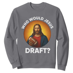 Who Would Jesus Draft Sweatshirt Christian Football Lover TS12 Charcoal Print Your Wear