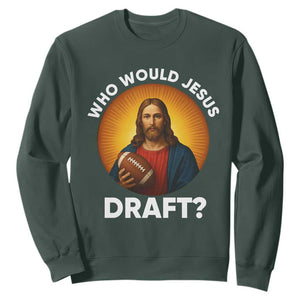 Who Would Jesus Draft Sweatshirt Christian Football Lover TS12 Dark Forest Green Print Your Wear