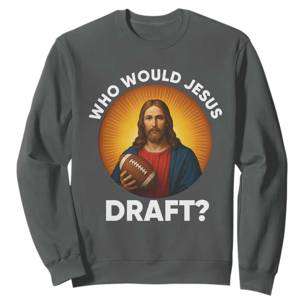 Who Would Jesus Draft Sweatshirt Christian Football Lover TS12 Dark Heather Print Your Wear