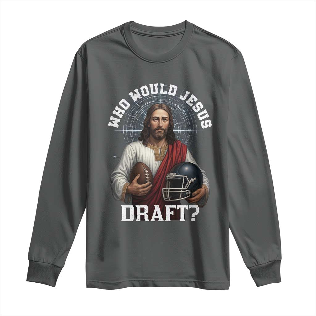 Christian Football Gift Long Sleeve Shirt Who Would Jesus Draft TS12 Dark Heather Print Your Wear
