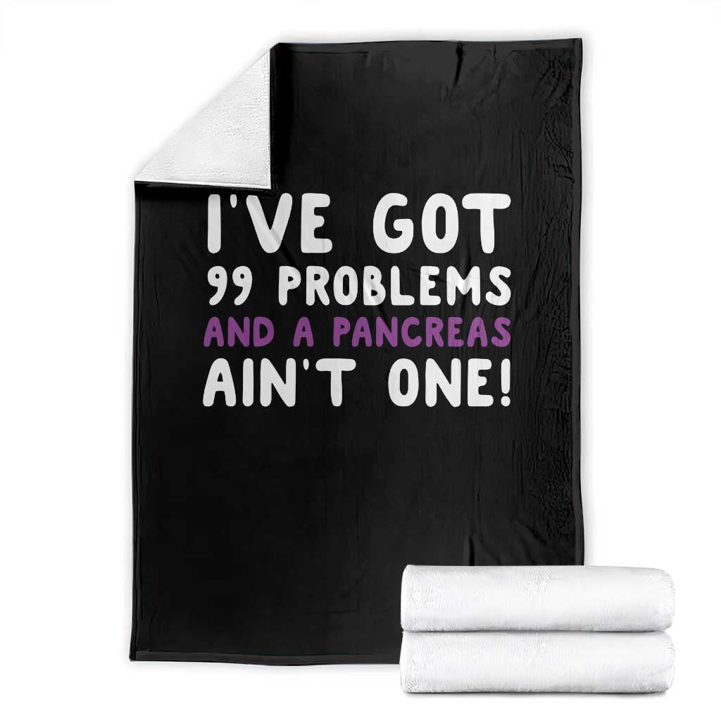 Pancreatic Cancer Warrior Throw Blanket Ive Got 99 Problems And A Pancreas Aint One Funny Quote