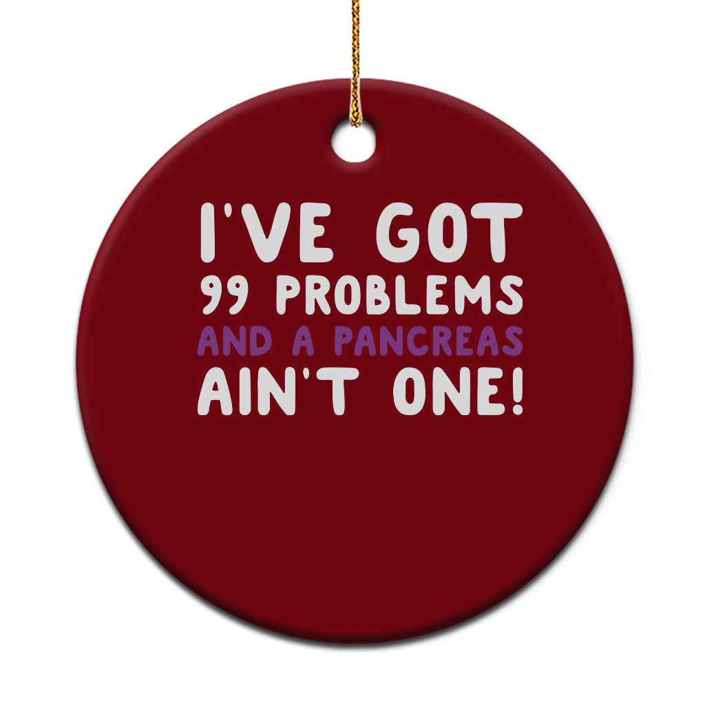 Pancreatic Cancer Warrior Ceramic Ornament Ive Got 99 Problems And A Pancreas Aint One Funny Quote