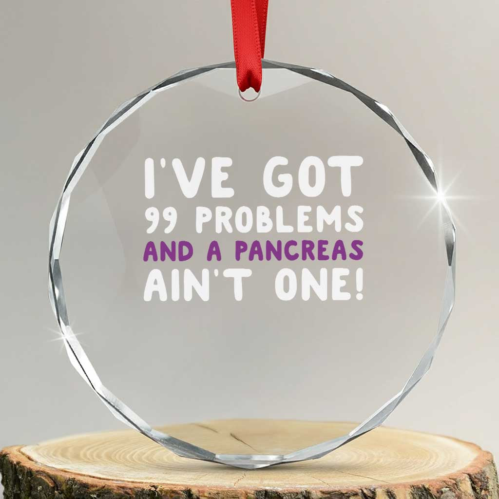 Pancreatic Cancer Warrior Crystal Glass Ornament Ive Got 99 Problems And A Pancreas Aint One Funny Quote