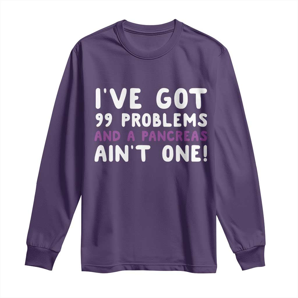 Pancreatic Cancer Warrior Long Sleeve Shirt Ive Got 99 Problems And A Pancreas Aint One Funny Quote