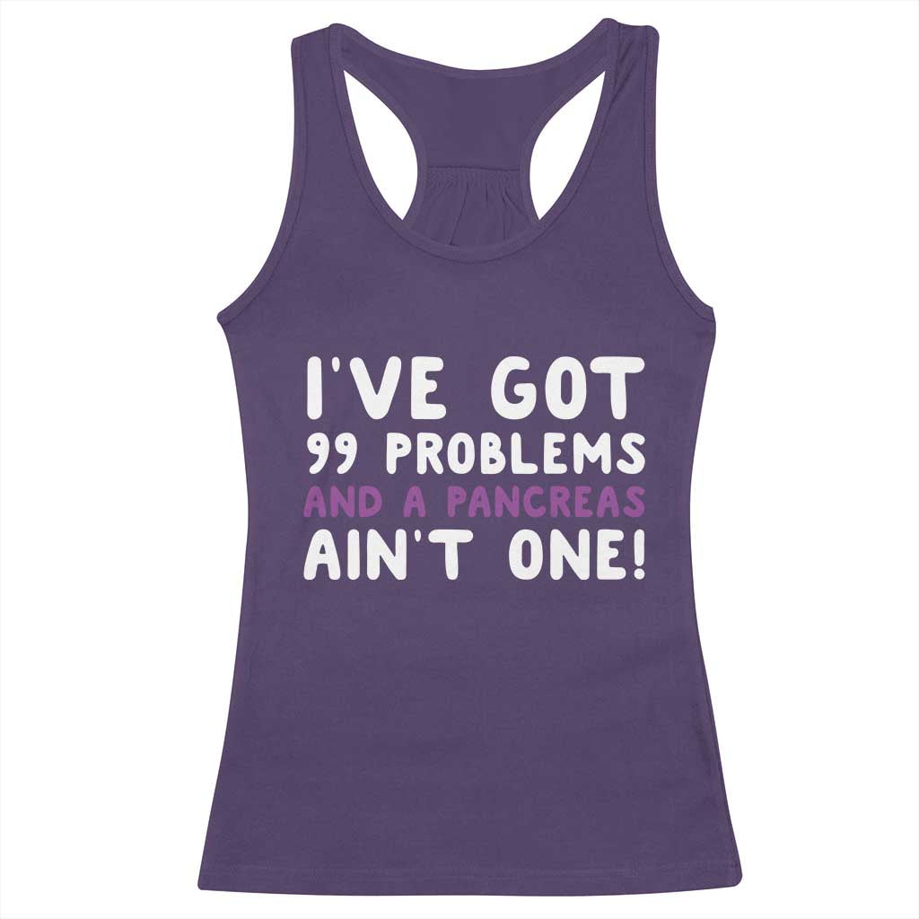 Pancreatic Cancer Warrior Racerback Tank Top Ive Got 99 Problems And A Pancreas Aint One Funny Quote