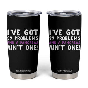 Pancreatic Cancer Warrior Tumbler Cup Ive Got 99 Problems And A Pancreas Aint One Funny Quote