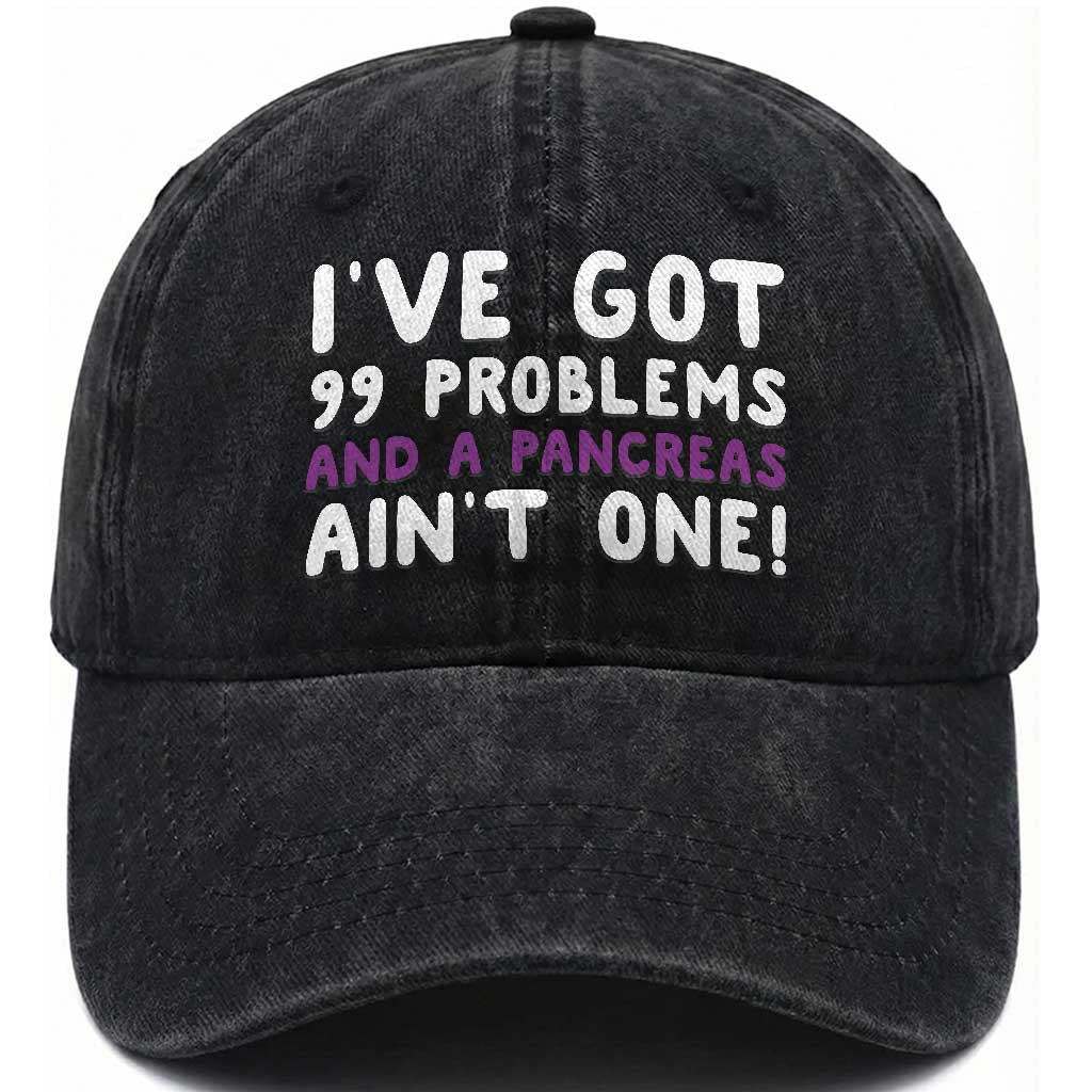 Pancreatic Cancer Warrior Washed Cotton Baseball Cap Ive Got 99 Problems And A Pancreas Aint One Funny Quote
