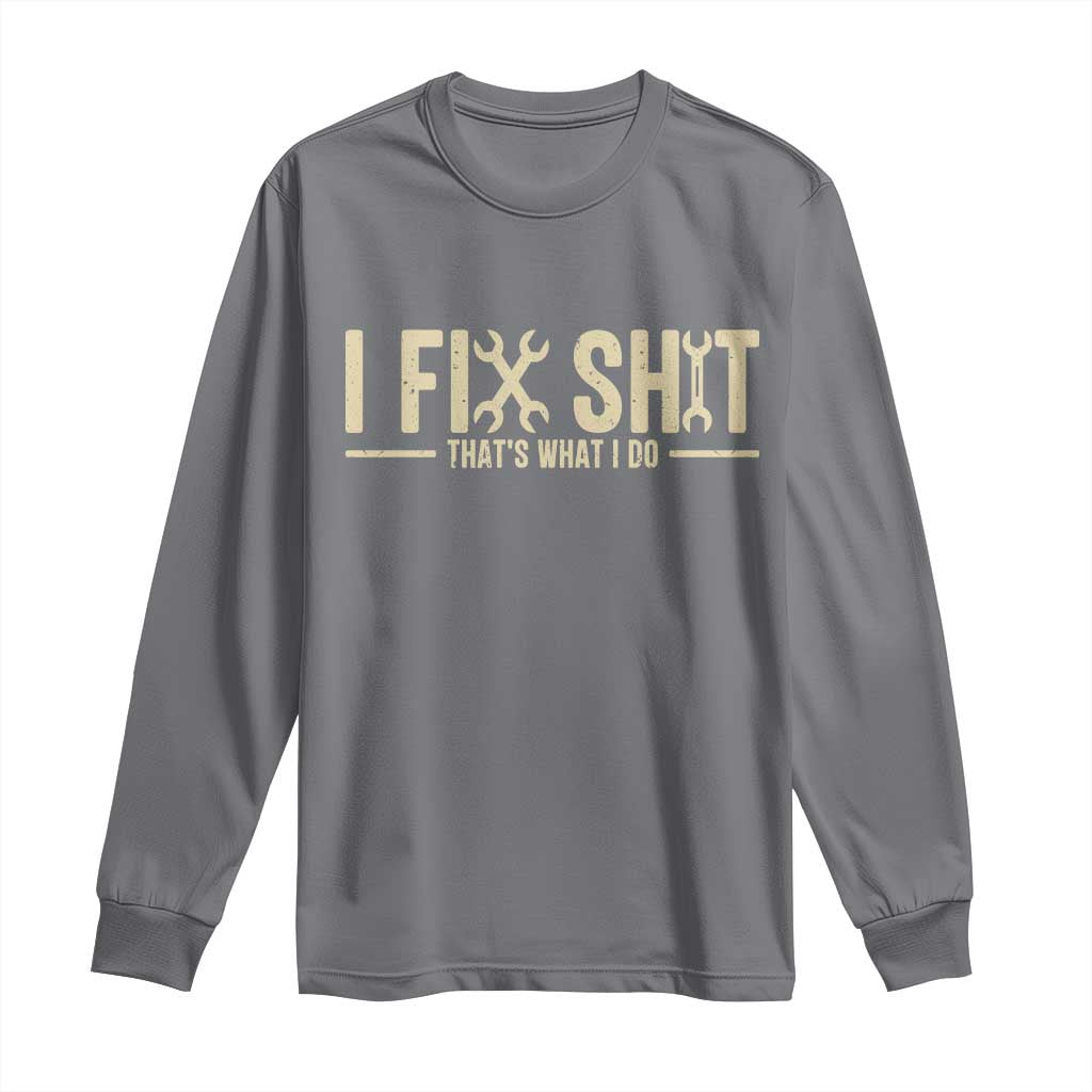 I Fix Shit Thats What I Do Long Sleeve Shirt Funny Handyman Gift TS12 Charcoal Print Your Wear