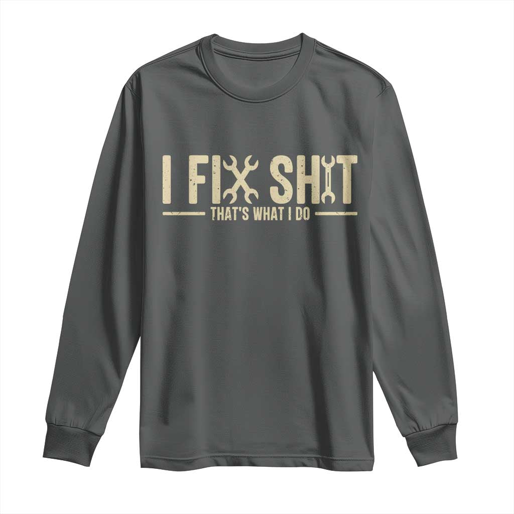 I Fix Shit Thats What I Do Long Sleeve Shirt Funny Handyman Gift TS12 Dark Heather Print Your Wear