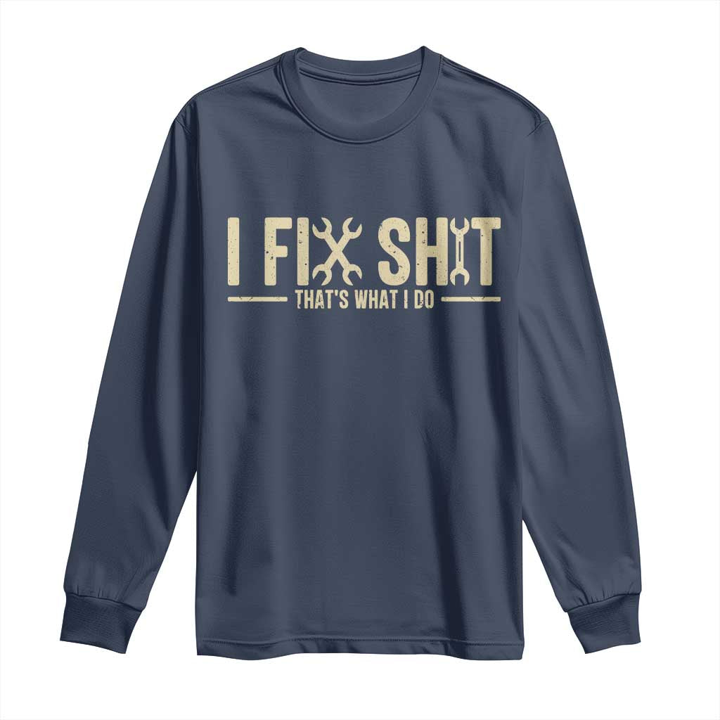 I Fix Shit Thats What I Do Long Sleeve Shirt Funny Handyman Gift TS12 Navy Print Your Wear