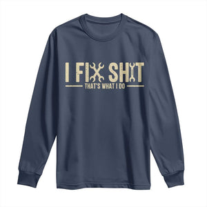 I Fix Shit Thats What I Do Long Sleeve Shirt Funny Handyman Gift TS12 Navy Print Your Wear