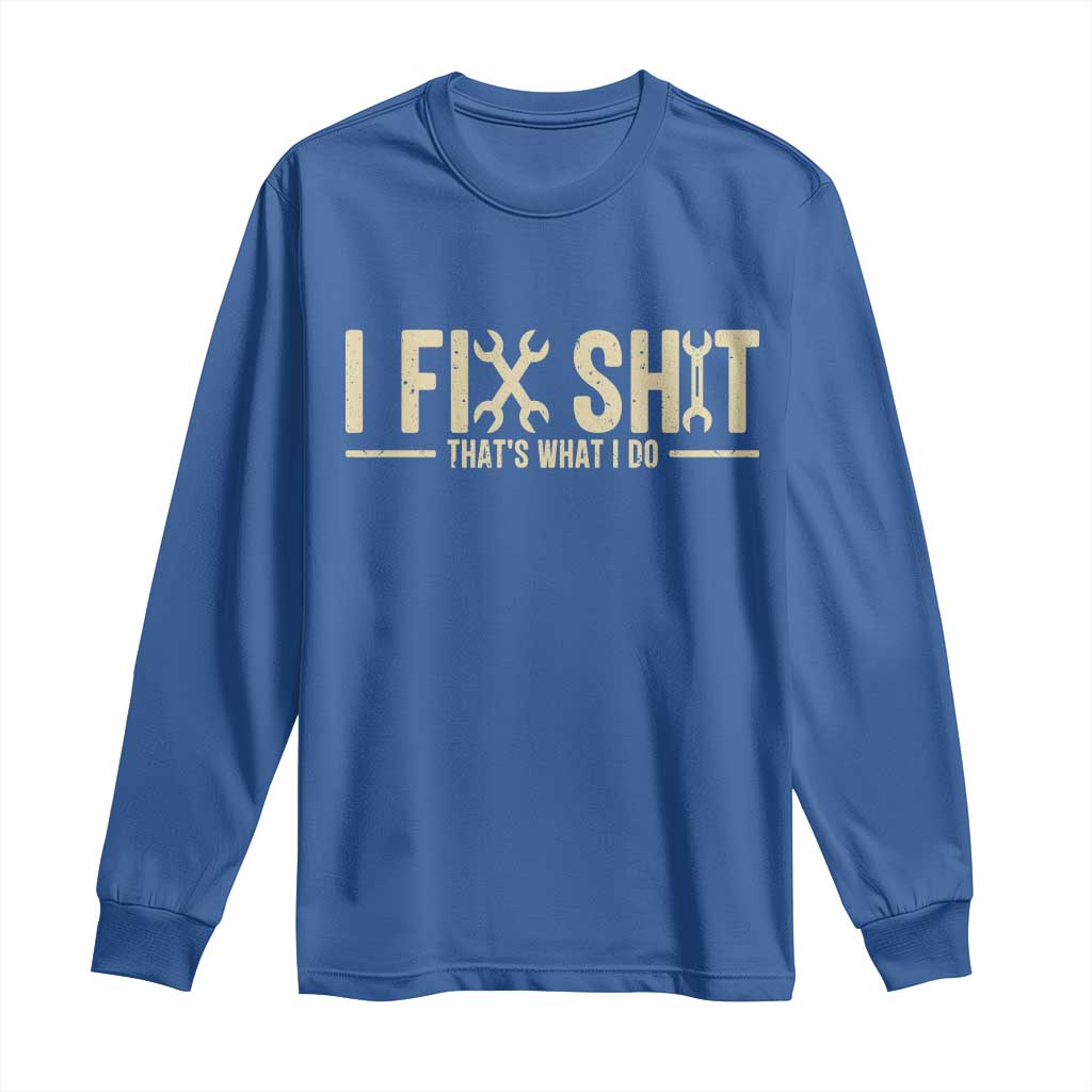 I Fix Shit Thats What I Do Long Sleeve Shirt Funny Handyman Gift TS12 Royal Blue Print Your Wear
