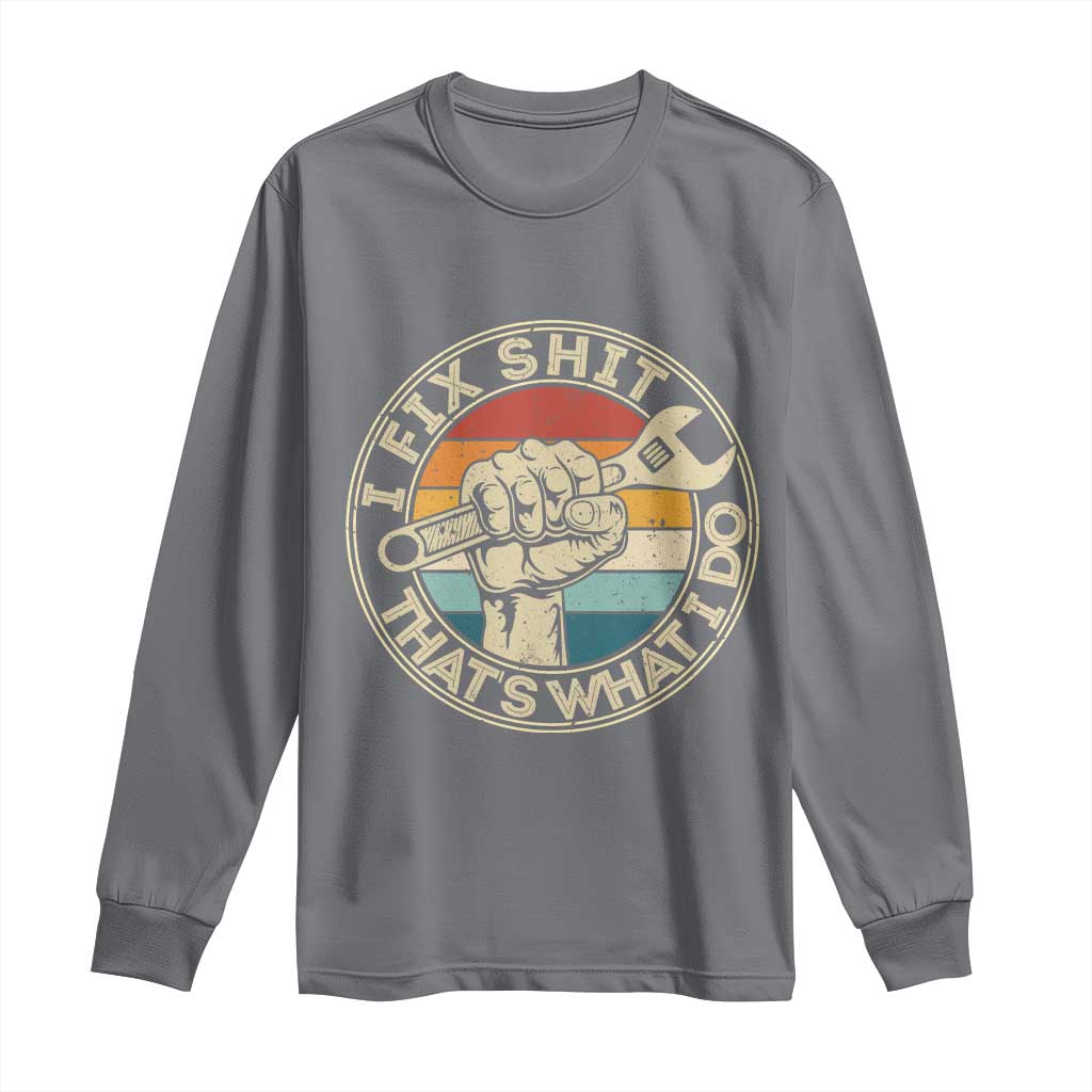 Auto Mechanic Dad Gift Long Sleeve Shirt Vintage I Fix Shit Thats What I Do TS12 Charcoal Print Your Wear
