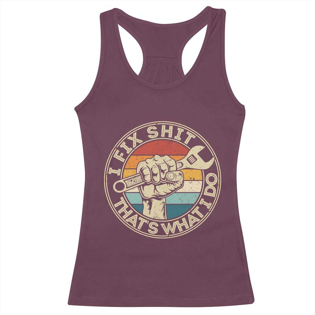 Auto Mechanic Dad Gift Racerback Tank Top Vintage I Fix Shit Thats What I Do TS12 Maroon Print Your Wear