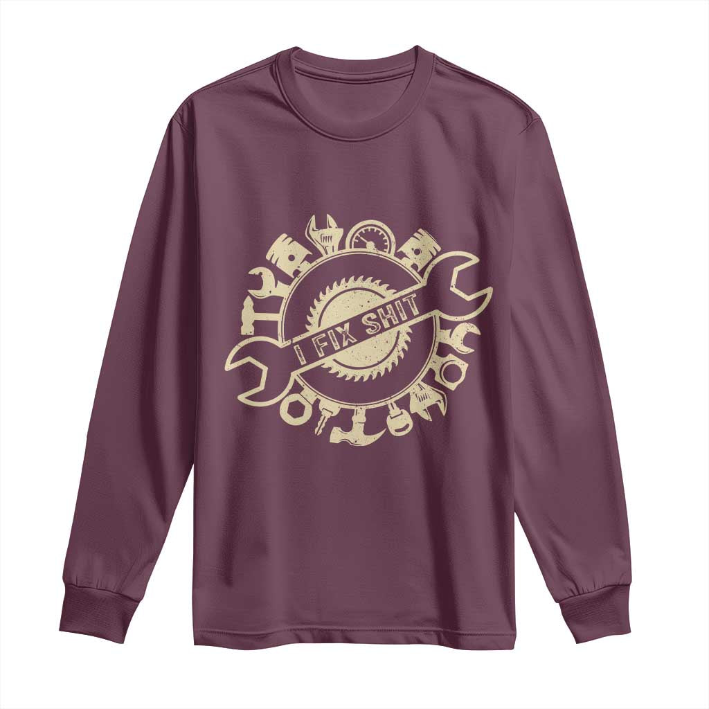 Funny Handyman Father's Day Gift Long Sleeve Shirt I Fix Shit TS12 Maroon Print Your Wear