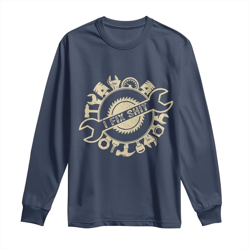Funny Handyman Father's Day Gift Long Sleeve Shirt I Fix Shit TS12 Navy Print Your Wear