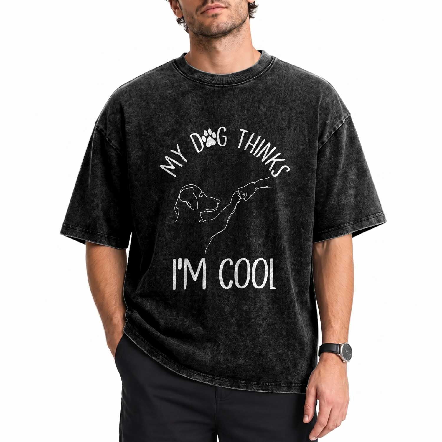 Funny My Dog Thinks I Am Cool Washed Cotton T-Shirt Dog Lover Sarcastic Humor