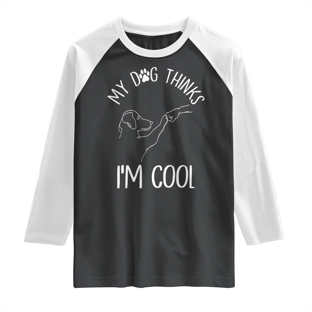 Funny My Dog Thinks I Am Cool Raglan Shirt Dog Lover Sarcastic Humor TS12 Black White Print Your Wear