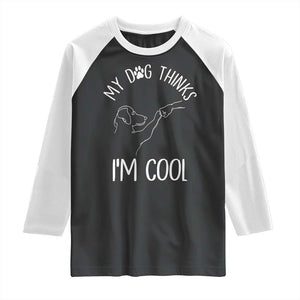 Funny My Dog Thinks I Am Cool Raglan Shirt Dog Lover Sarcastic Humor TS12 Black White Print Your Wear