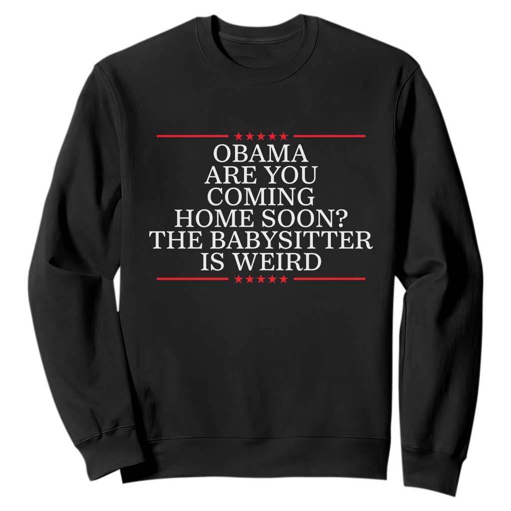 Obama Are You Coming Home Soon The Babysitter Is Weird Sweatshirt Funny Political Quote TS12 Black Print Your Wear