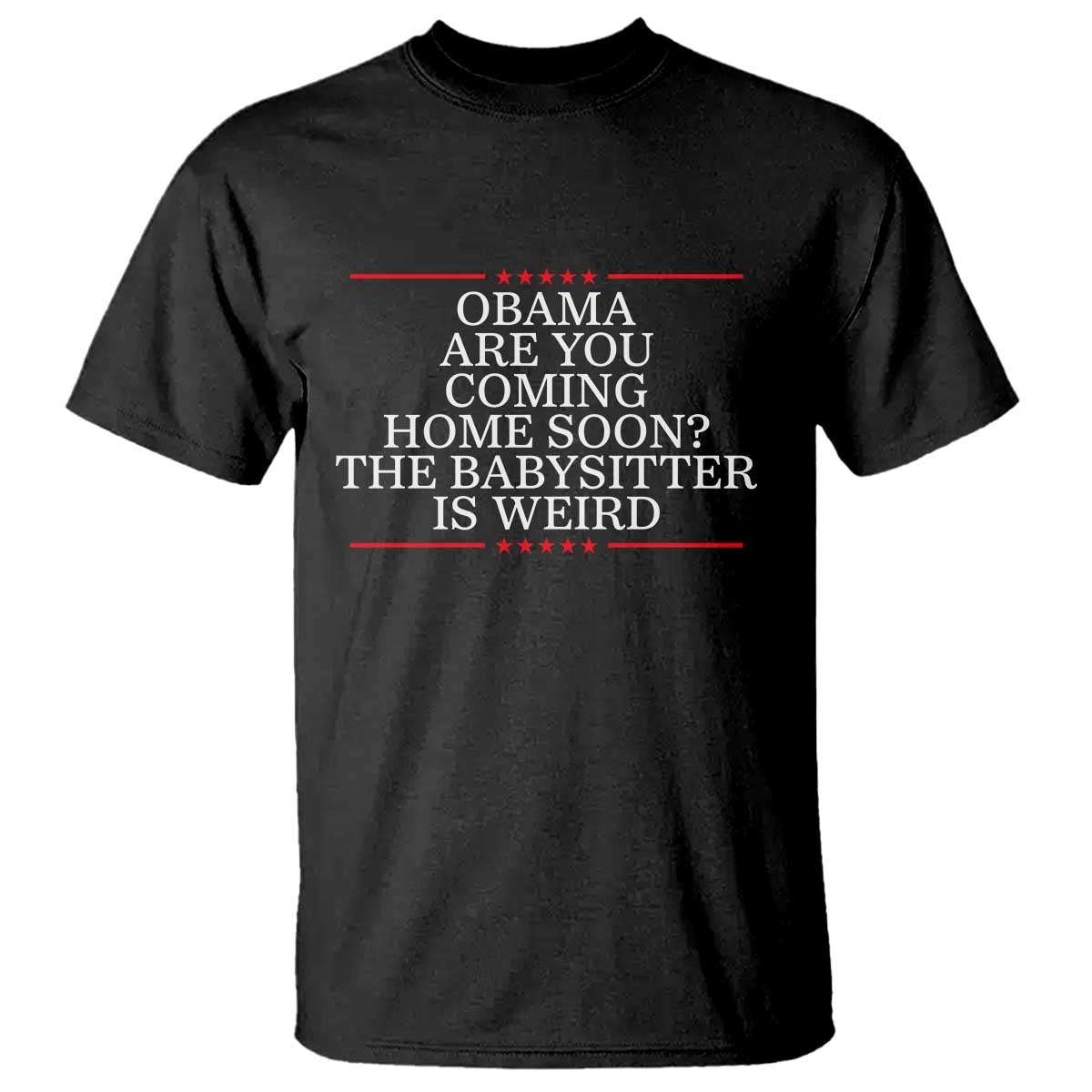 Obama Are You Coming Home Soon The Babysitter Is Weird T Shirt Funny Political Quote TS12 Black Print Your Wear