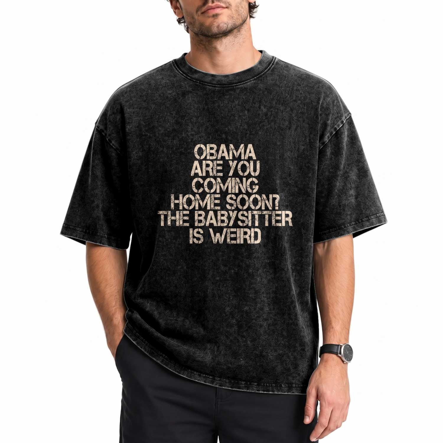 Funny Obama Joke Washed Cotton T-Shirt The Babysitter Is Weird Political Humor