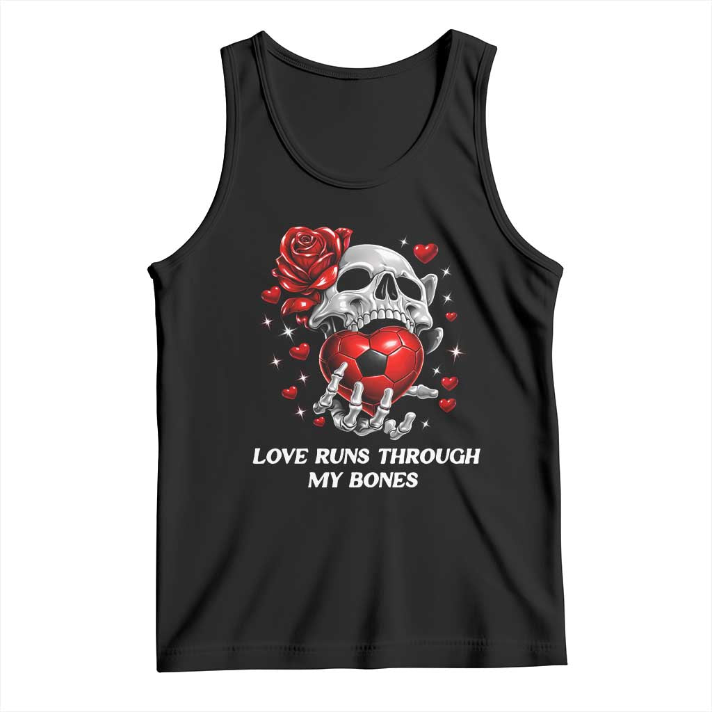 Love Runs Through My Bones Tank Top Funny Skeleton Soccer Gift TS12 Black Print Your Wear