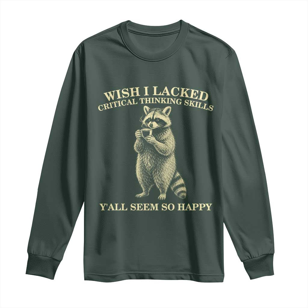 Funny Raccoon Coffee Drinker Long Sleeve Shirt Wish I Lacked Critical Thinking Skills TS12 Dark Forest Green Print Your Wear