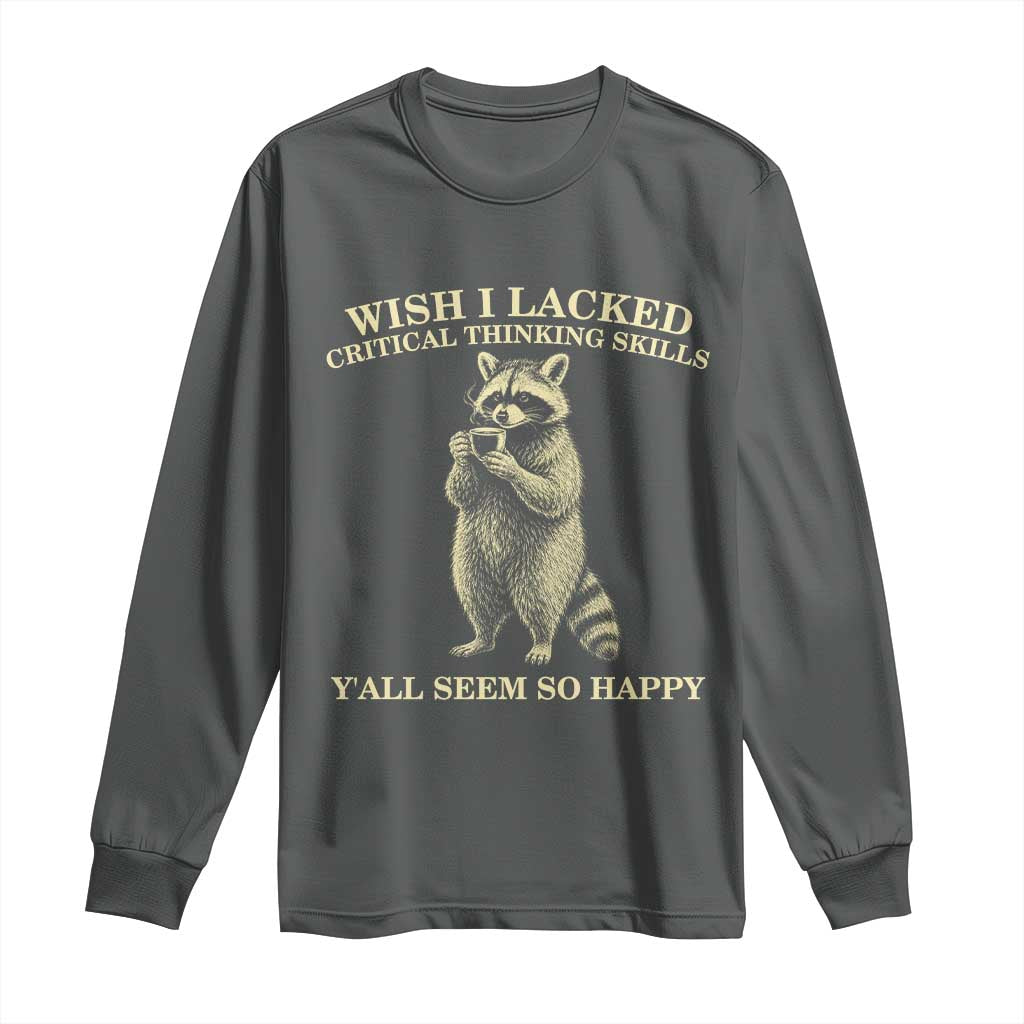 Funny Raccoon Coffee Drinker Long Sleeve Shirt Wish I Lacked Critical Thinking Skills TS12 Dark Heather Print Your Wear