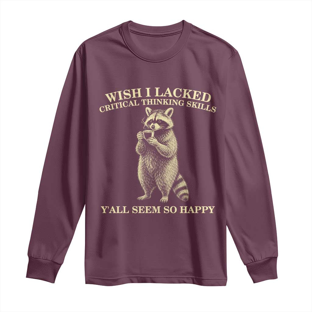 Funny Raccoon Coffee Drinker Long Sleeve Shirt Wish I Lacked Critical Thinking Skills TS12 Maroon Print Your Wear